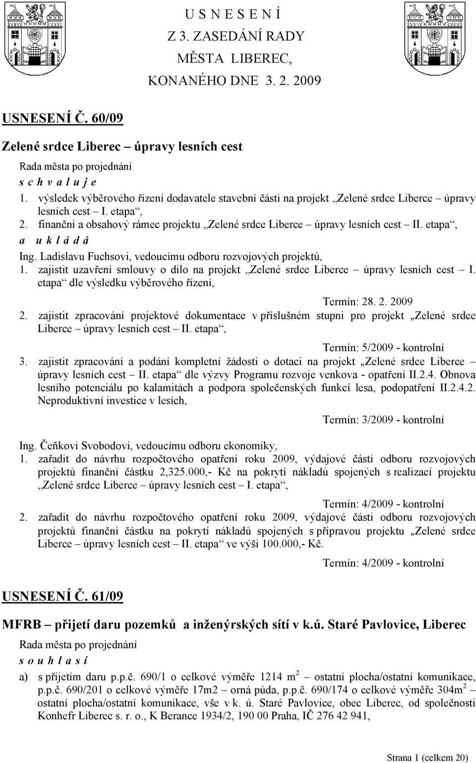 etapa, Ing. Ladislavu Fuchsovi, vedoucímu odboru rozvojových projektů, 1. zajistit uzavření smlouvy o dílo na projekt Zelené srdce Liberce úpravy lesních cest I.