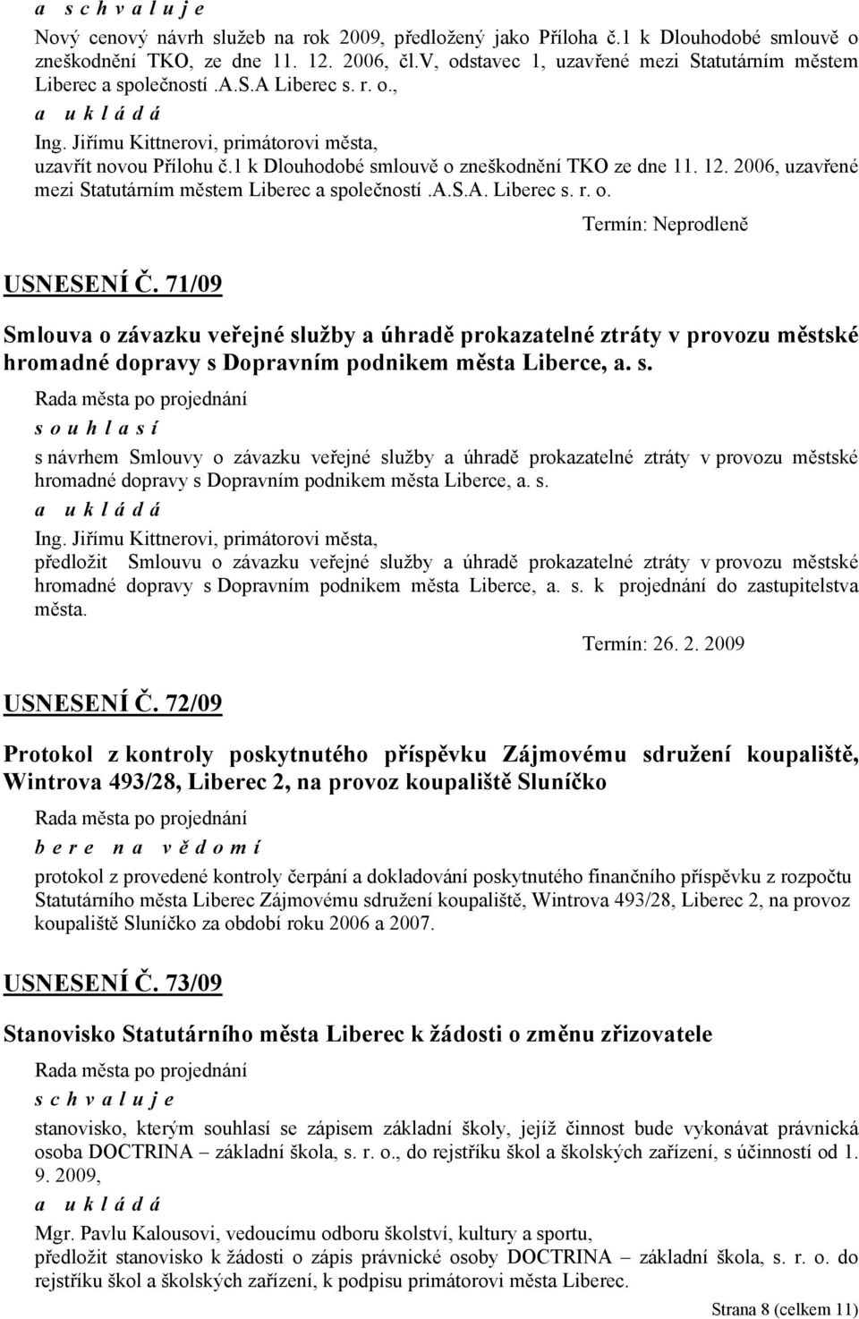 1 k Dlouhodobé smlouvě o zneškodnění TKO ze dne 11. 12. 2006, uzavřené mezi Statutárním městem Liberec a společností.a.s.a. Liberec s. r. o. Termín: Neprodleně USNESENÍ Č.