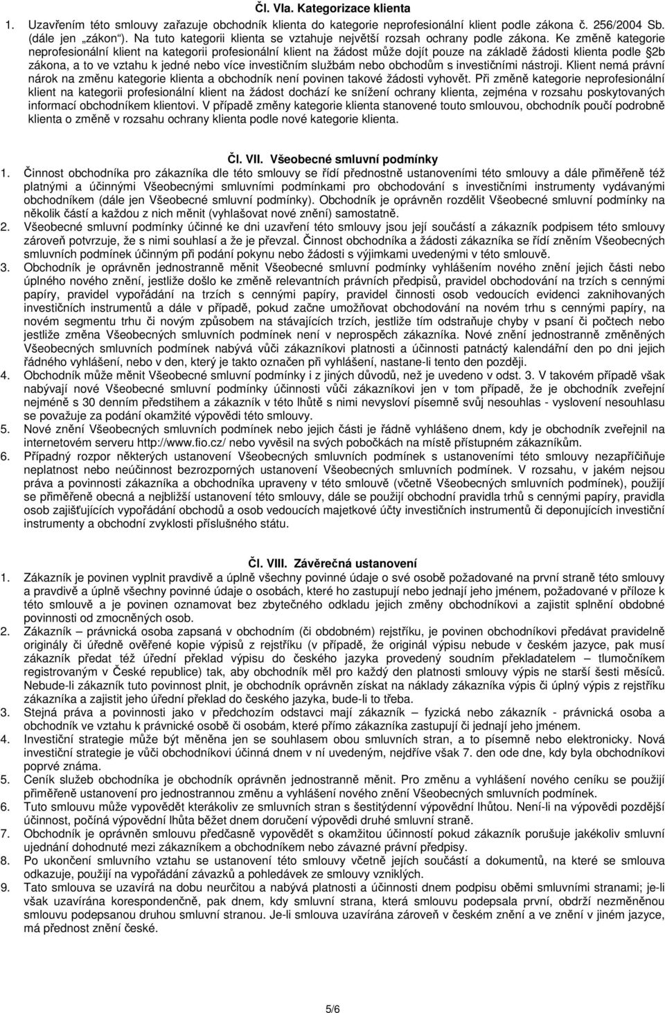 Ke změně kategorie neprofesionální klient na kategorii profesionální klient na žádost může dojít pouze na základě žádosti klienta podle 2b zákona, a to ve vztahu k jedné nebo více investičním službám