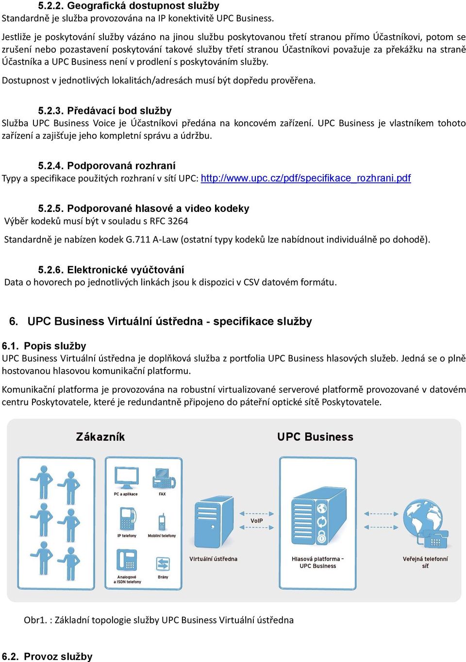 překážku na straně Účastníka a UPC Business není v prodlení s poskytováním služby. Dostupnost v jednotlivých lokalitách/adresách musí být dopředu prověřena. 5.2.3.