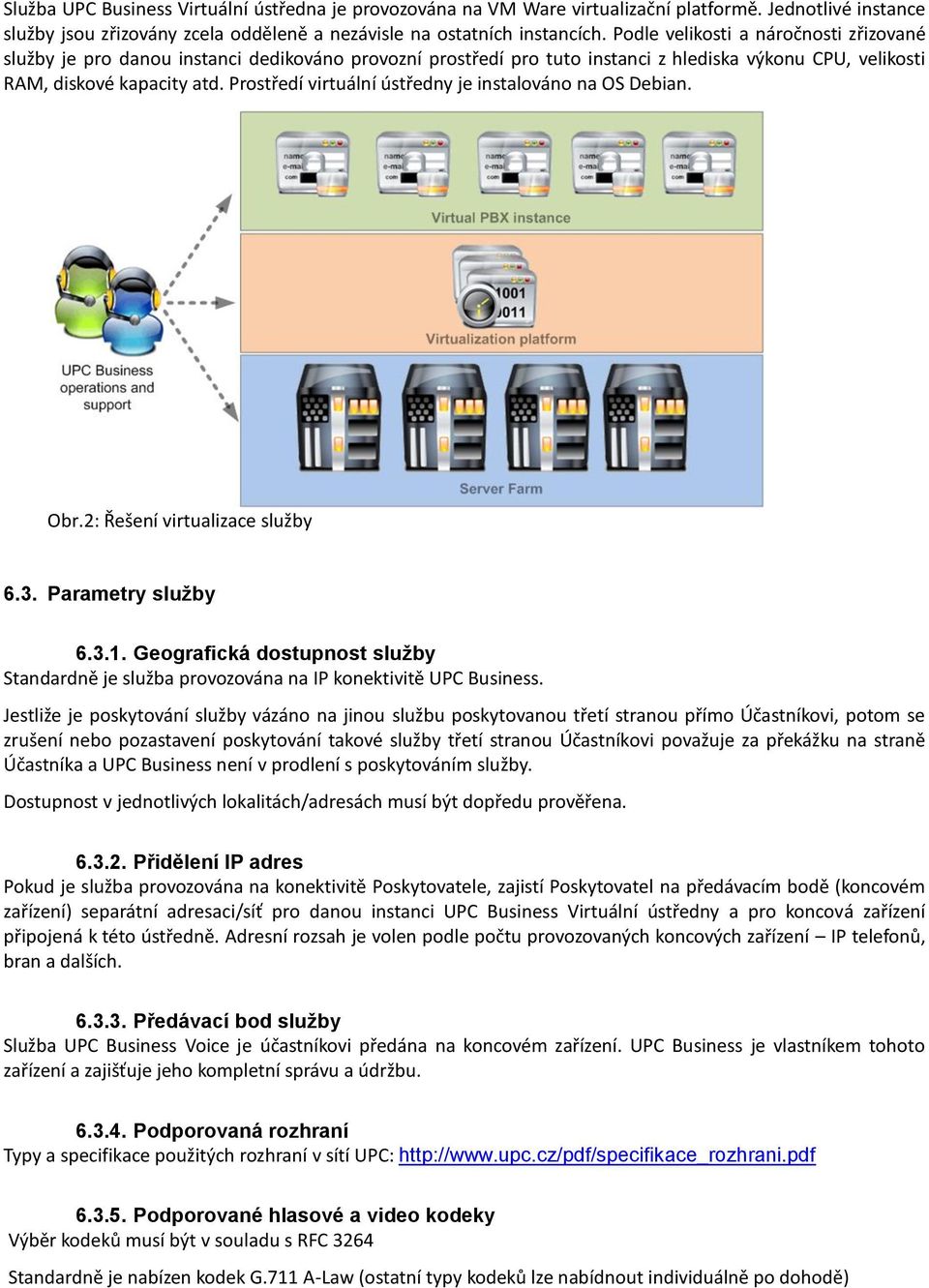 Prostředí virtuální ústředny je instalováno na OS Debian. Obr.2: Řešení virtualizace služby 6.3. Parametry služby 6.3.1.