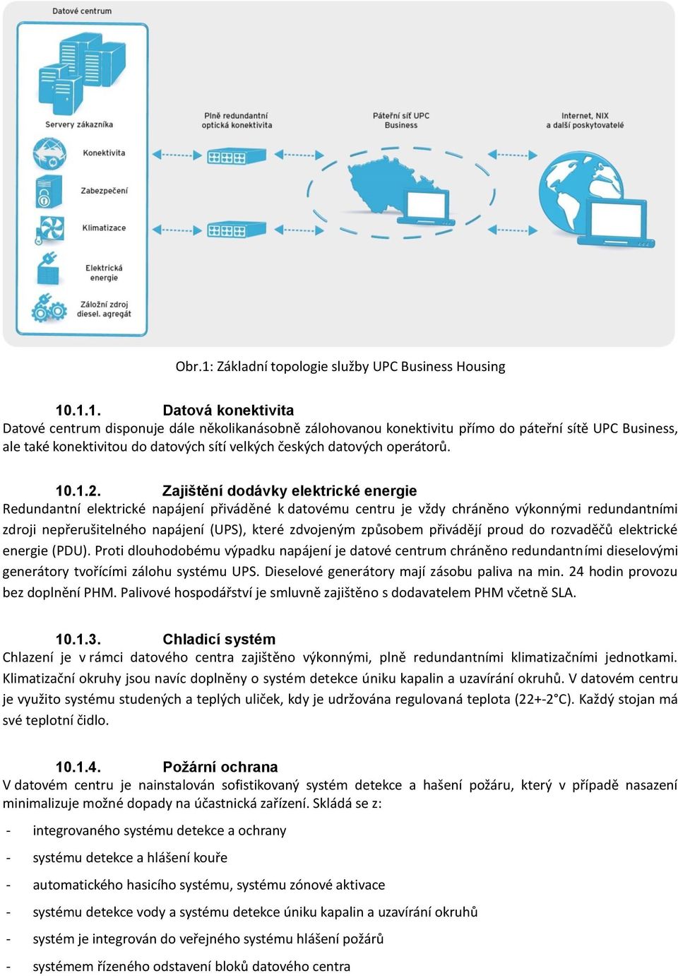 .1.1. Datová konektivita Datové centrum disponuje dále několikanásobně zálohovanou konektivitu přímo do páteřní sítě UPC Business, ale také konektivitou do datových sítí velkých českých datových