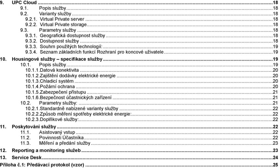 .. 19 10.1.1. Datová konektivita... 20 10.1.2. Zajištění dodávky elektrické energie... 20 10.1.3. Chladicí systém... 20 10.1.4. Požární ochrana... 20 10.1.5. Zabezpečení přístupu... 21 10.1.6.