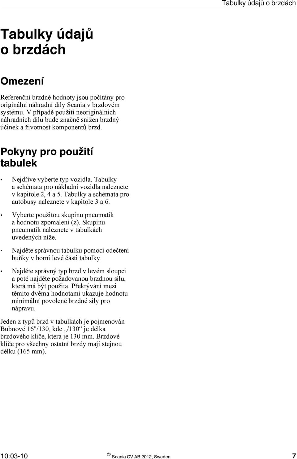 Tabulky a schémata pro nákladní vozidla naleznete v kapitole 2, 4 a 5. Tabulky a schémata pro autobusy naleznete v kapitole 3 a 6. Vyberte použitou skupinu pneumatik a hodnotu zpomalení (z).