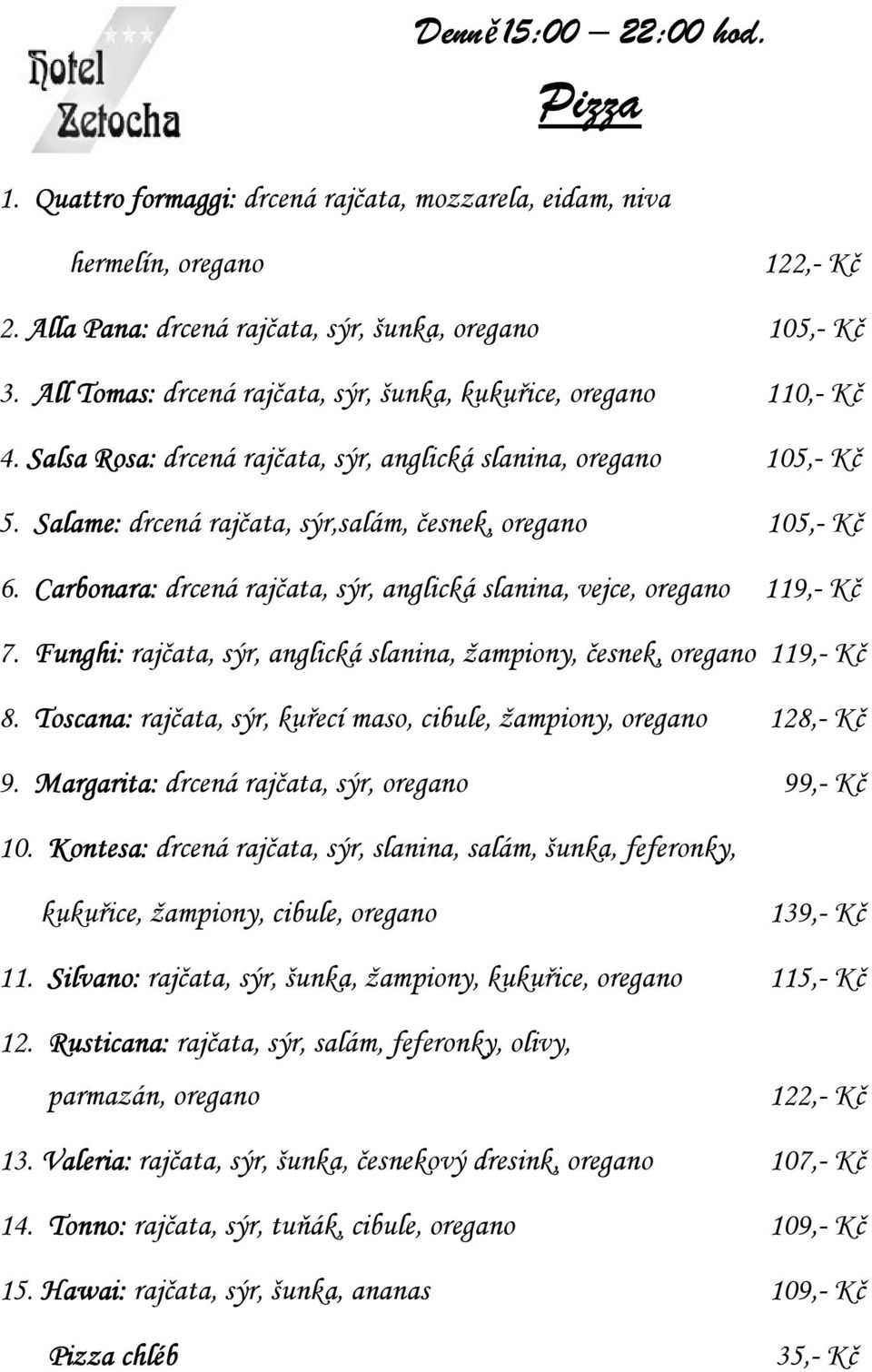 Carbonara: drcená rajčata, sýr, anglická slanina, vejce, oregano 122,- Kč 105,- Kč 110,- Kč 105,- Kč 105,- Kč 119,- Kč 7. Funghi: rajčata, sýr, anglická slanina, žampiony, česnek, oregano 119,- Kč 8.