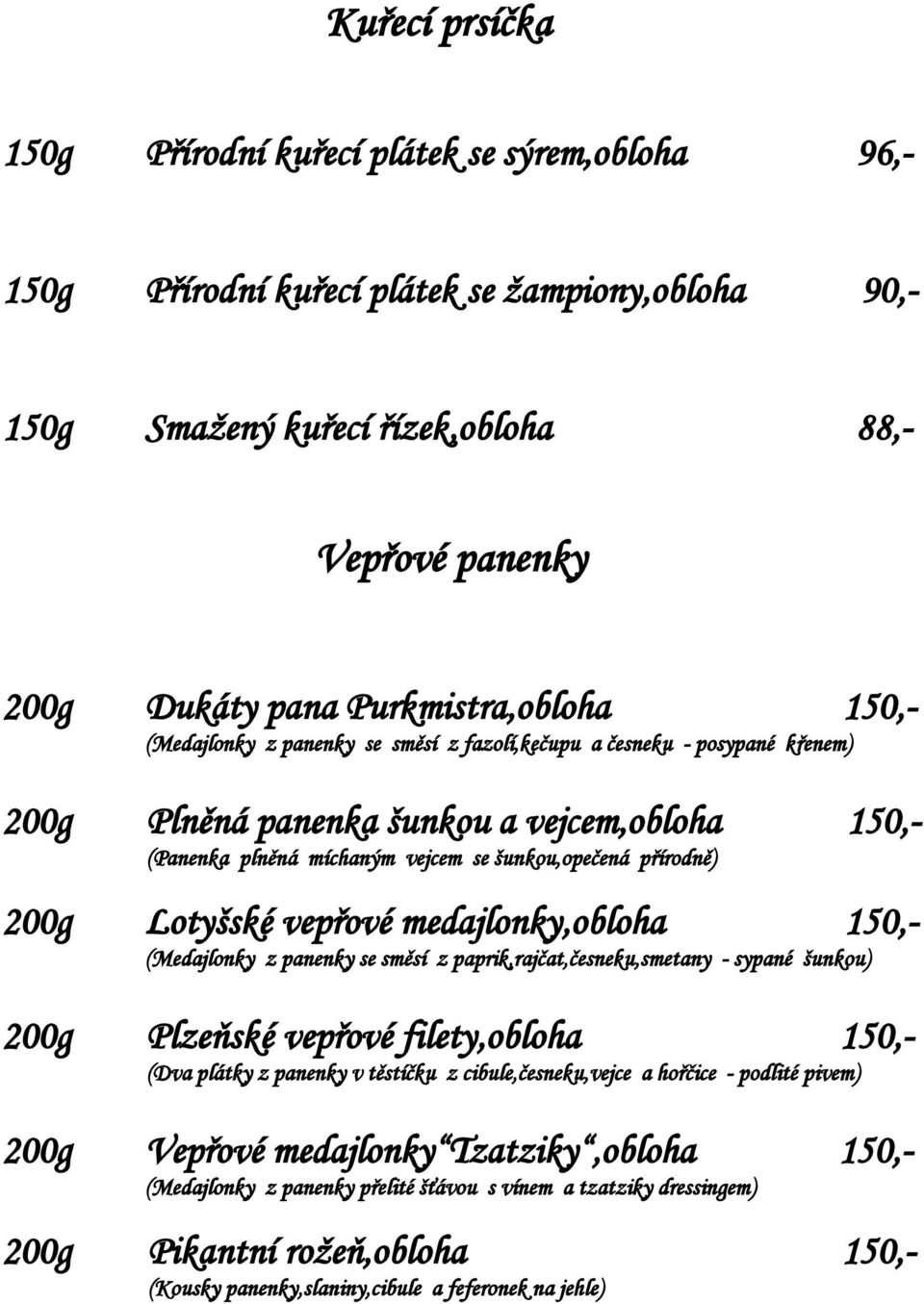 přírodně) 200g Lotyšské vepřové medajlonky,obloha 150,- (Medajlonky z panenky se směsí z paprik,rajčat,česneku,smetany - sypané šunkou) 200g Plzeňské vepřové filety,obloha 150,- (Dva plátky z panenky