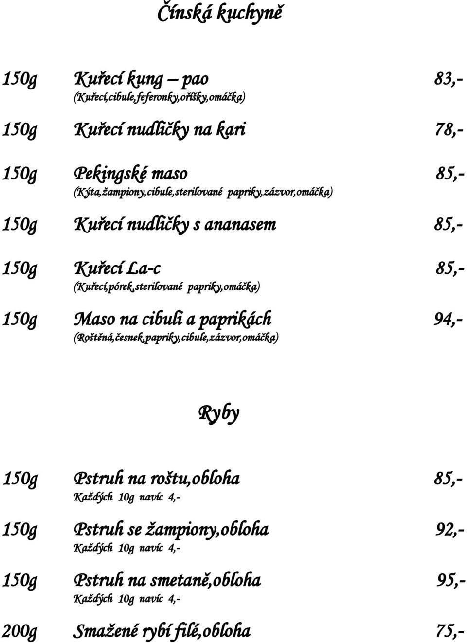 papriky,omáčka) 150g Maso na cibuli a paprikách 94,- (Roštěná,česnek,papriky,cibule,zázvor,omáčka) Ryby 150g Pstruh na roštu,obloha 85,- Každých