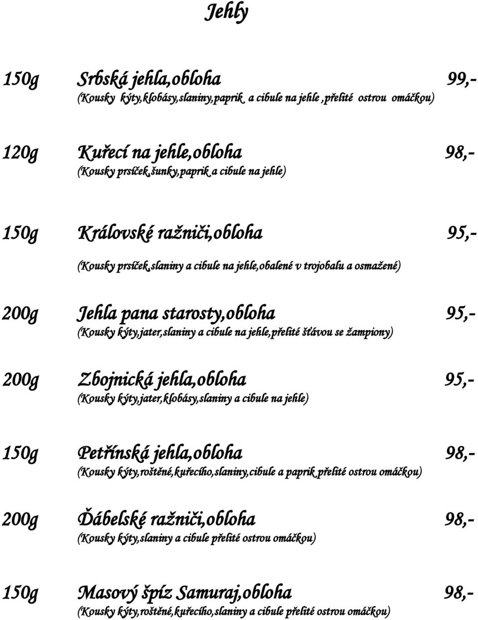 šťávou se žampiony) 200g Zbojnická jehla,obloha 95,- (Kousky kýty,jater,klobásy,slaniny a cibule na jehle) 150g Petřínská jehla,obloha 98,- (Kousky kýty,roštěné,kuřecího,slaniny,cibule a paprik