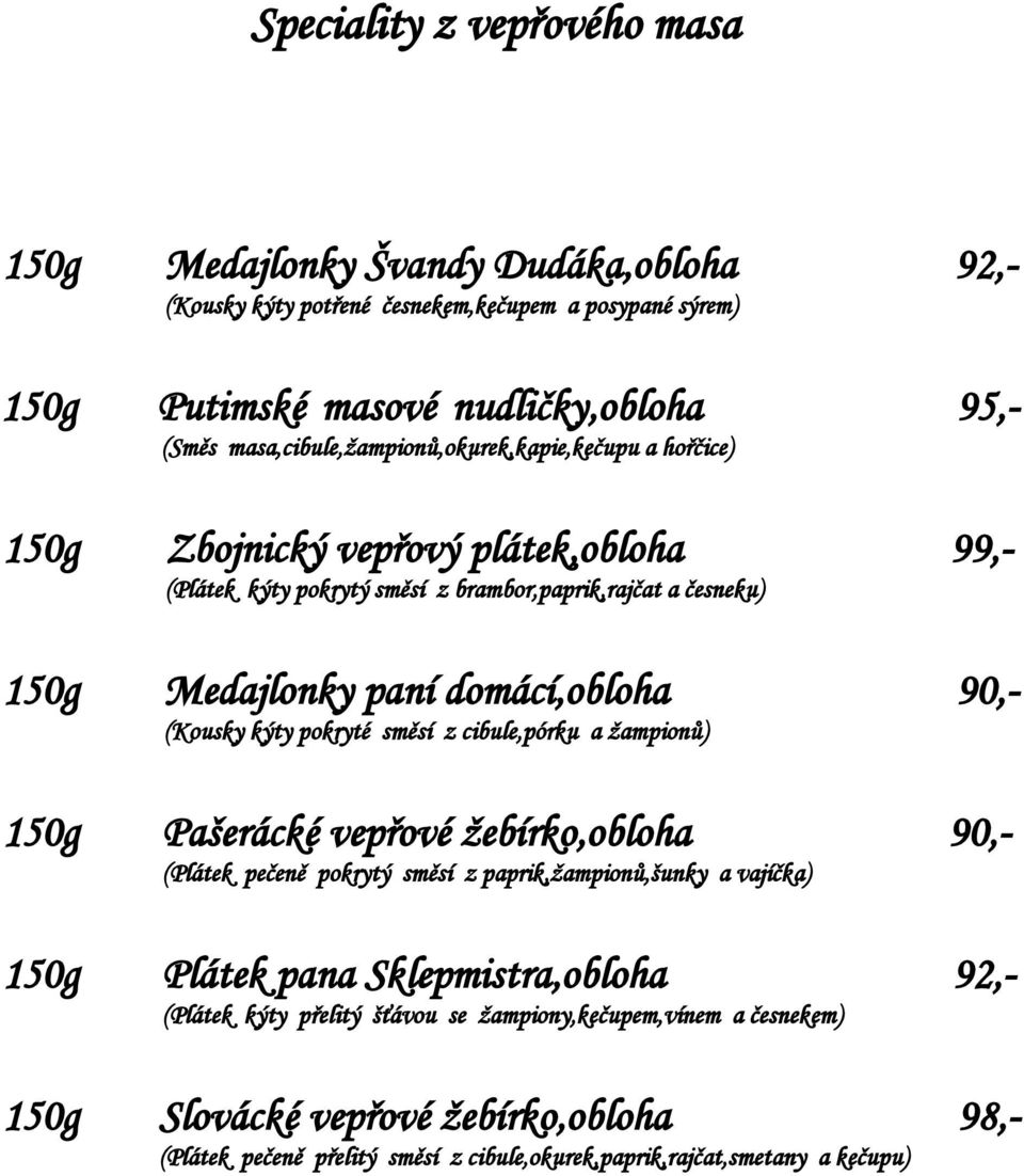 domácí,obloha 90,- (Kousky kýty pokryté směsí z cibule,pórku a žampionů) 150g Pašerácké vepřové žebírko,obloha 90,- (Plátek pečeně pokrytý směsí z paprik,žampionů,šunky a vajíčka) 150g