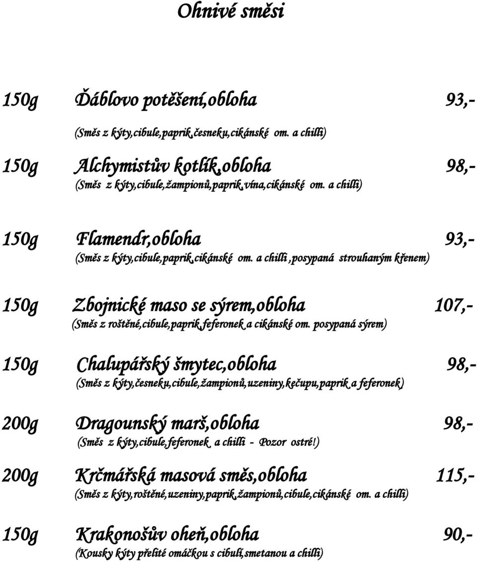 a chilli,posypaná strouhaným křenem) 150g Zbojnické maso se sýrem,obloha 107,- (Směs z roštěné,cibule,paprik,feferonek a cikánské om.