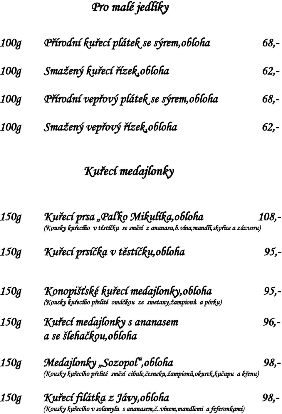 vína,mandlí,skořice a zázvoru) 150g Kuřecí prsíčka v těstíčku,obloha 95,- 150g Konopišťské kuřecí medajlonky,obloha 95,- (Kousky kuřecího přelité omáčkou ze smetany,žampionů a pórku) 150g