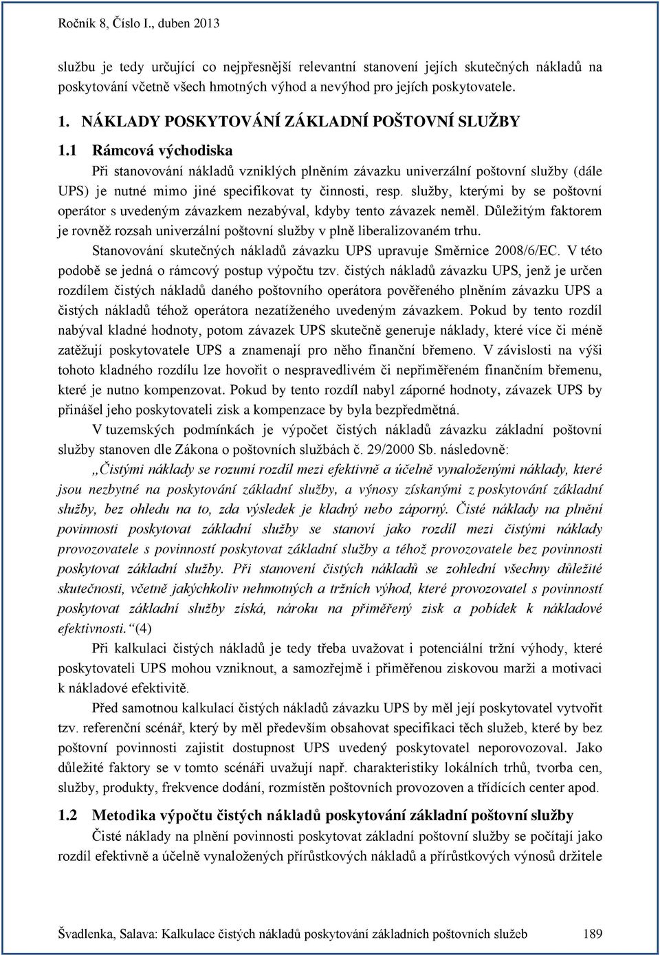 1 Rámcová východiska Při stanovování nákladů vzniklých plněním závazku univerzální poštovní služby (dále je nutné mimo jiné specifikovat ty činnosti resp.