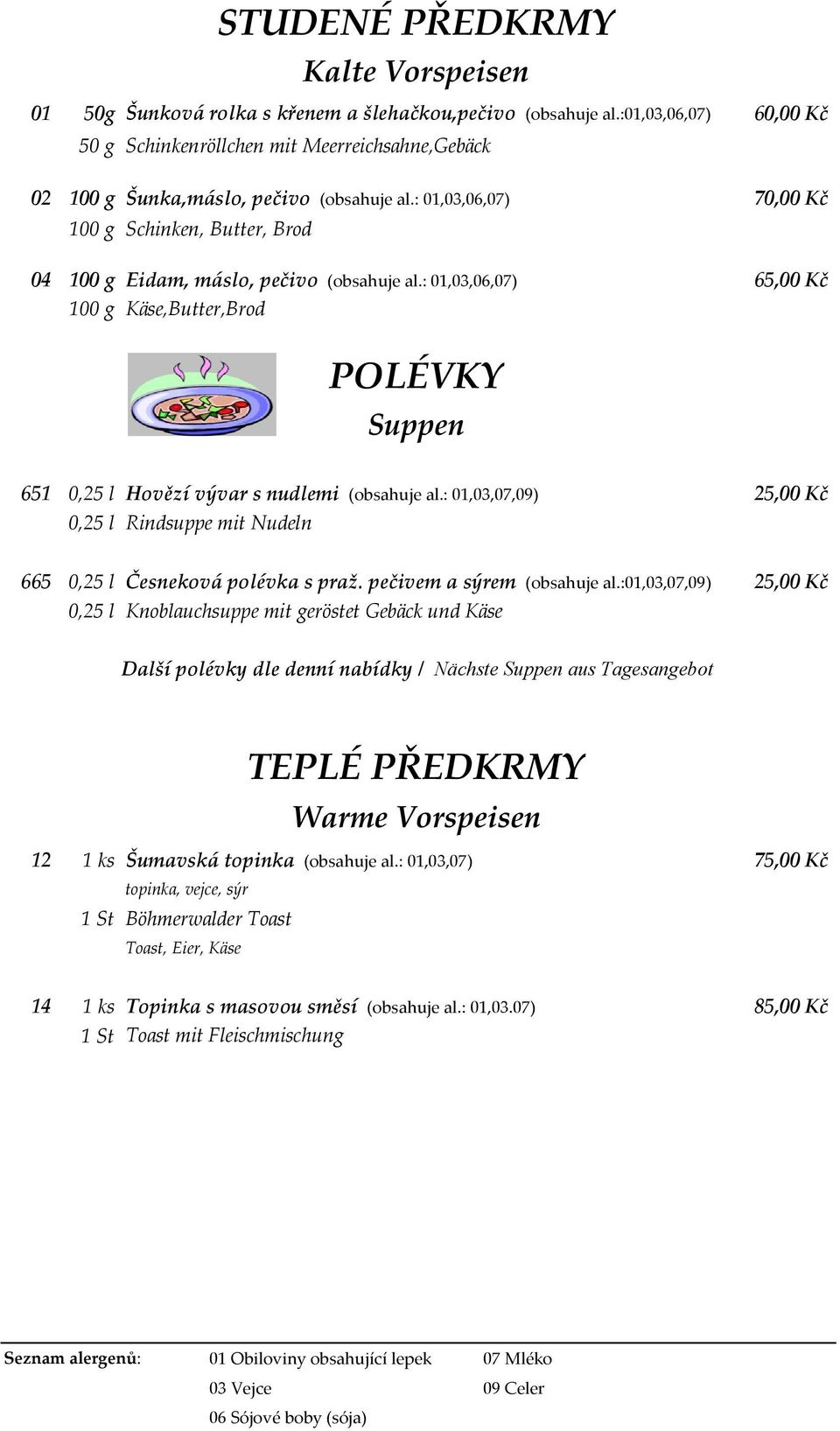 : 01,03,06,07) 70,00 Kč 100 g Schinken, Butter, Brod 04 100 g Eidam, máslo, pečivo (obsahuje al.