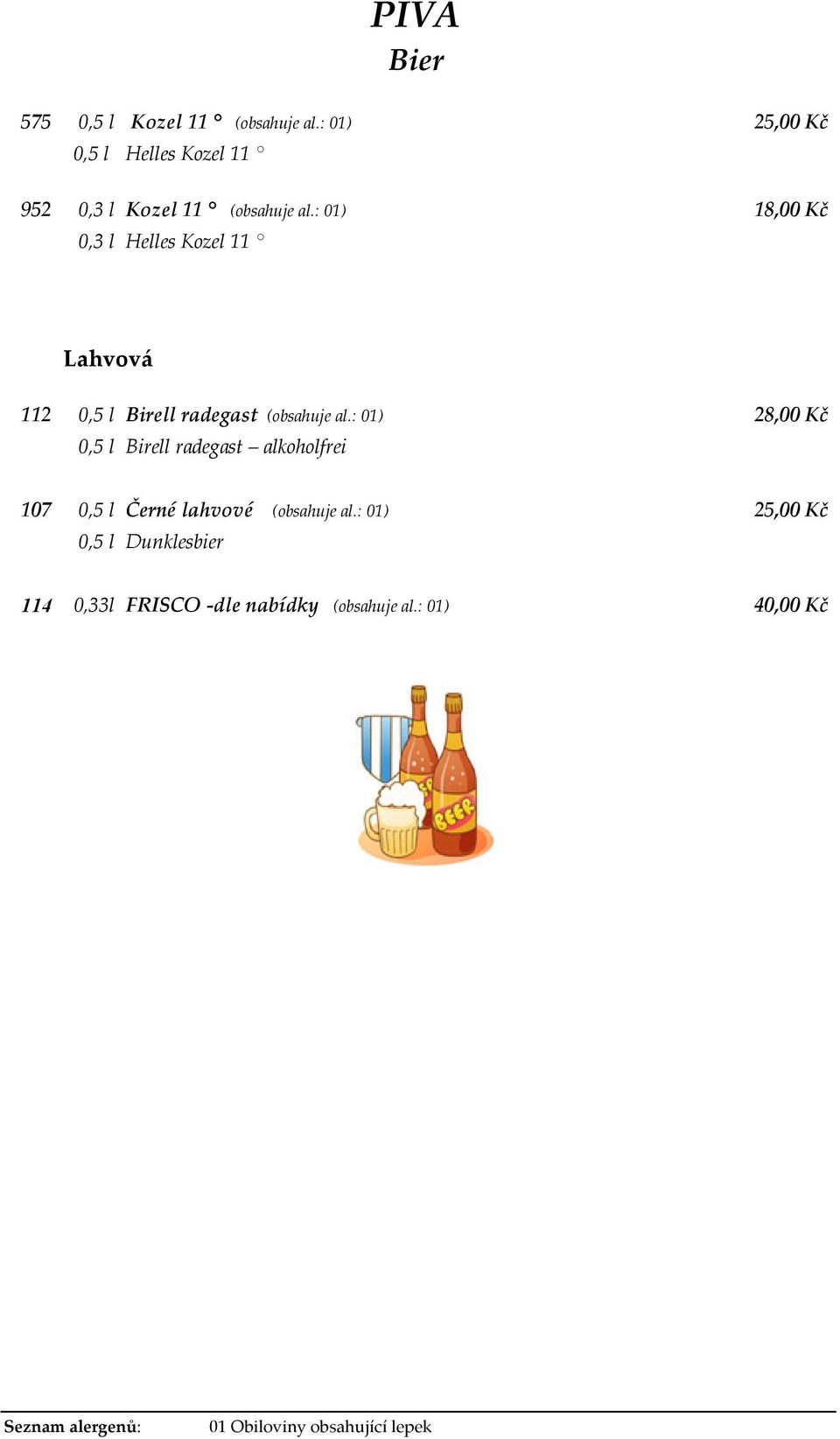 : 01) 18,00 Kč 0,3 l Helles Kozel 11 Lahvová 112 0,5 l Birell radegast (obsahuje al.