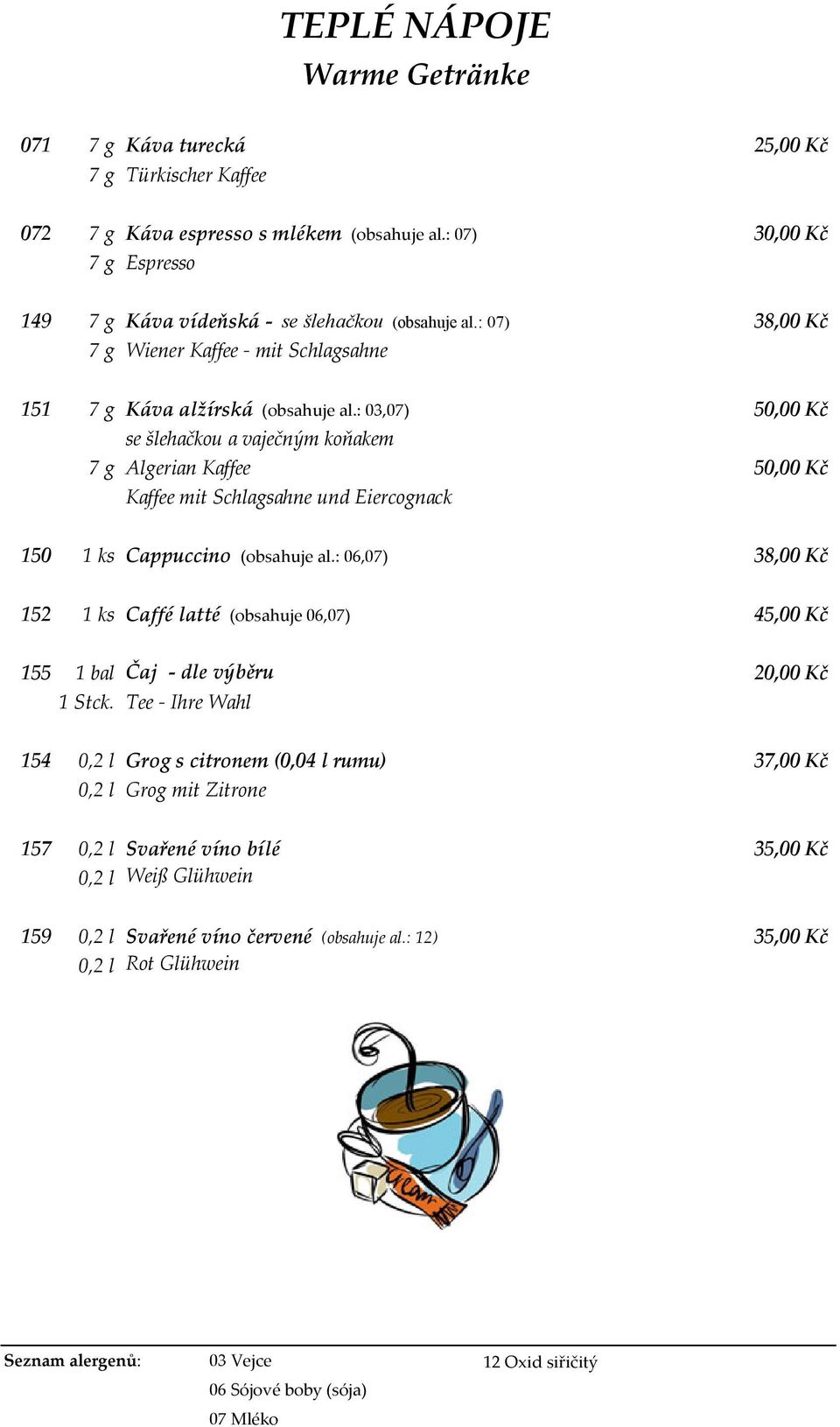 : 03,07) 50,00 Kč se šlehačkou a vaječným koňakem 7 g Algerian Kaffee 50,00 Kč Kaffee mit Schlagsahne und Eiercognack 150 1 ks Cappuccino (obsahuje al.