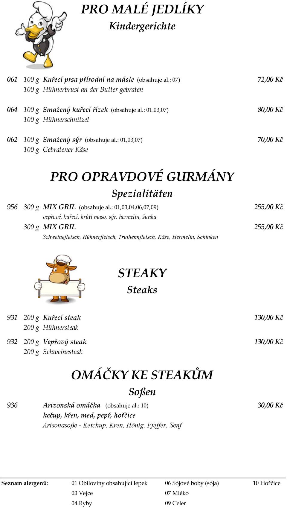 : 01,03,04,06,07,09) 255,00 Kč vepřové, kuřecí, krůtí maso, sýr, hermelín, šunka 300 g MIX GRIL 255,00 Kč Schweinefleisch, Hühnerfleisch, Truthennfleisch, Käse, Hermelin, Schinken STEAKY Steaks 931