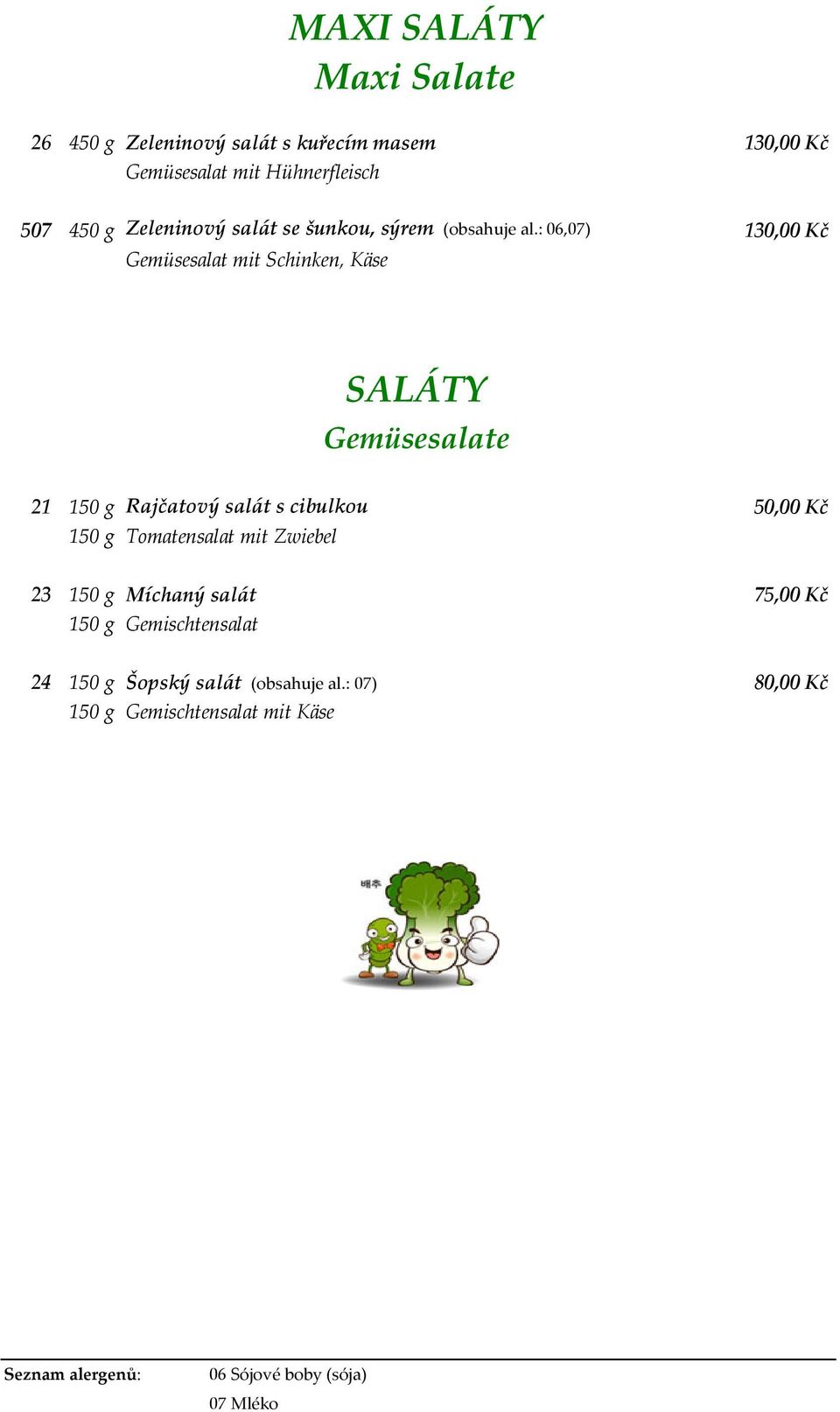 : 06,07) 130,00 Kč Gemüsesalat mit Schinken, Käse SALÁTY Gemüsesalate 21 150 g Rajčatový salát s cibulkou 50,00 Kč 150 g