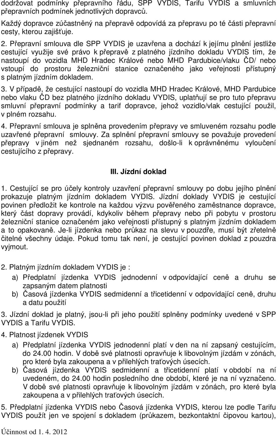 Přepravní smlouva dle SPP VYDIS je uzavřena a dochází k jejímu plnění jestliže cestující využije své právo k přepravě z platného jízdního dokladu VYDIS tím, že nastoupí do vozidla MHD Hradec Králové