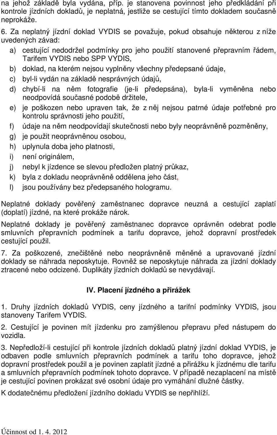 b) doklad, na kterém nejsou vyplněny všechny předepsané údaje, c) byl-li vydán na základě nesprávných údajů, d) chybí-li na něm fotografie (je-li předepsána), byla-li vyměněna nebo neodpovídá