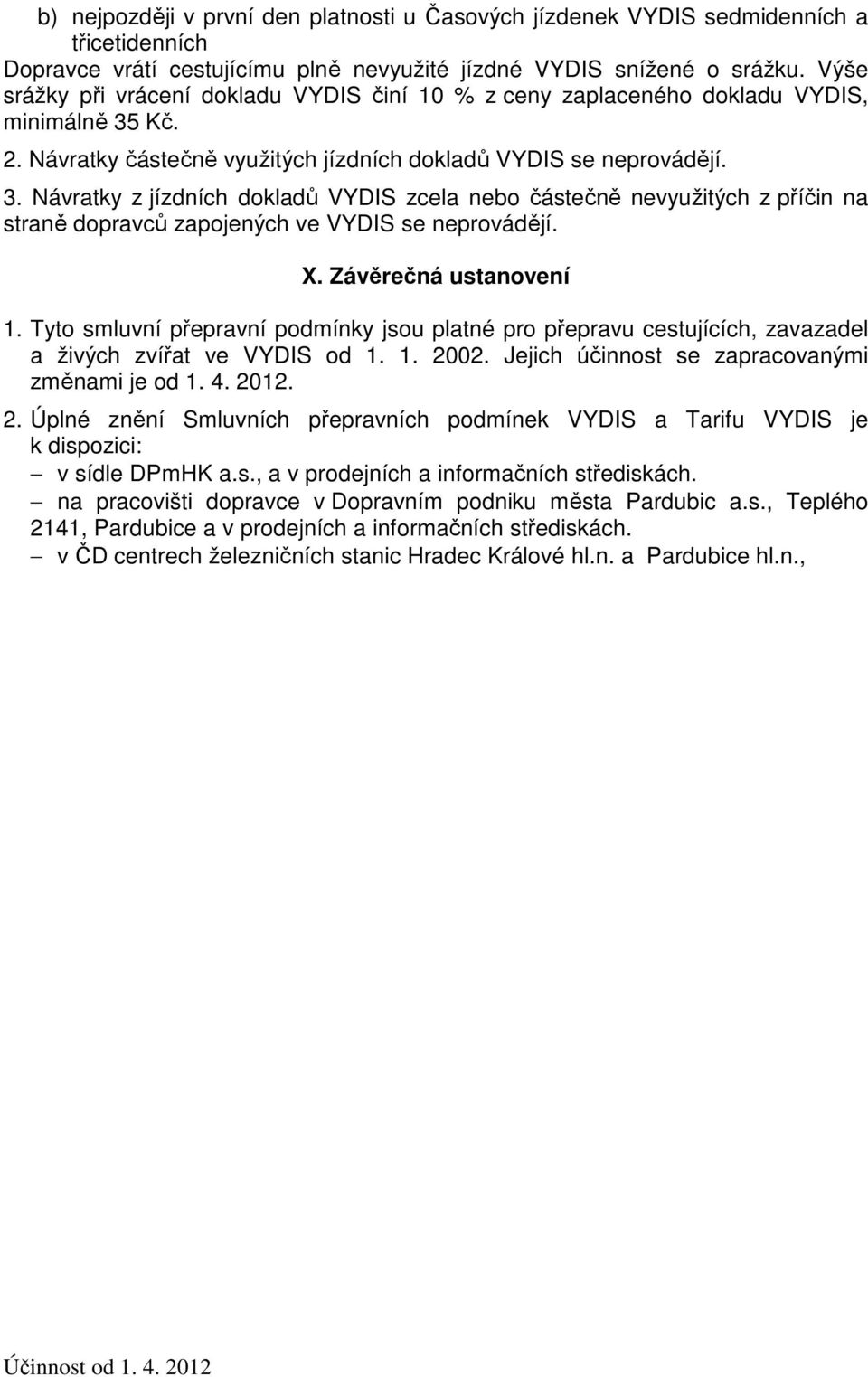 Kč. 2. Návratky částečně využitých jízdních dokladů VYDIS se neprovádějí. 3.