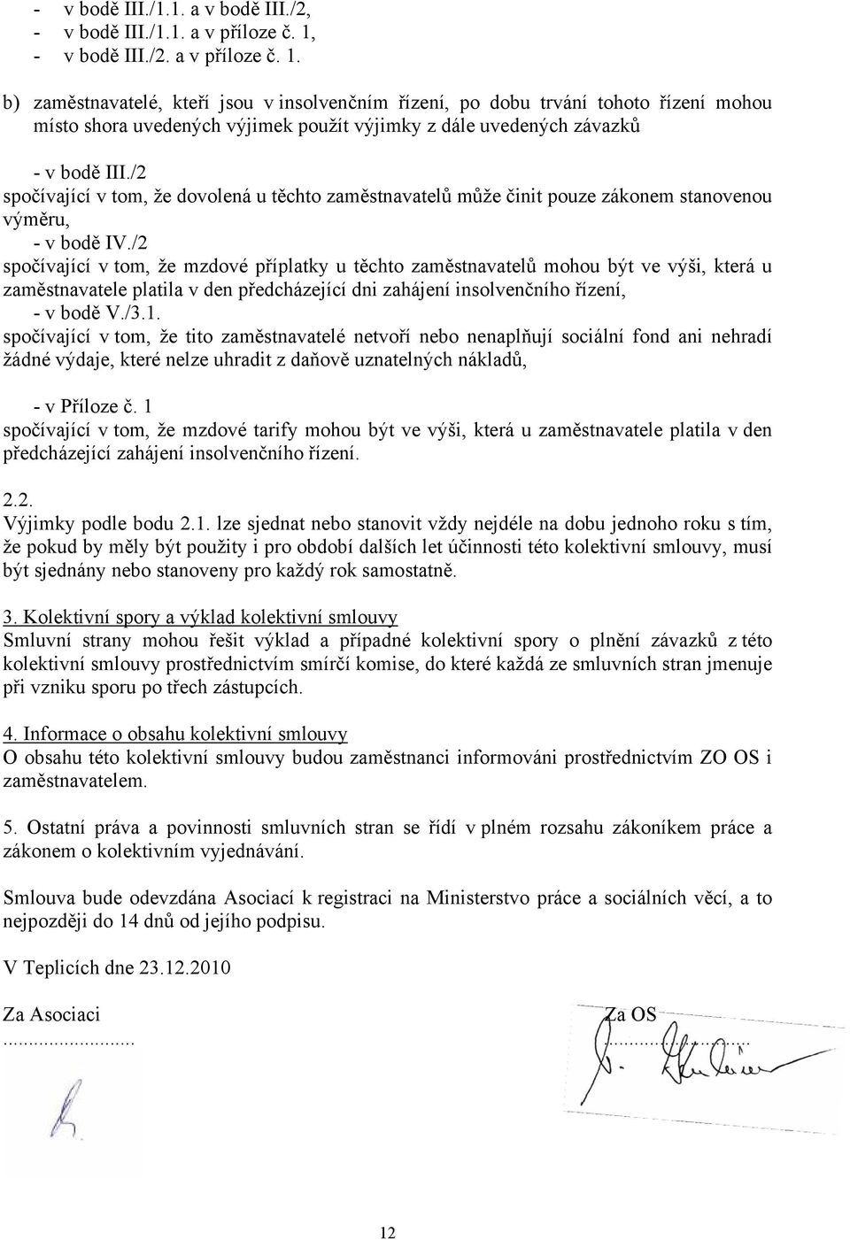 b) zaměstnavatelé, kteří jsou v insolvenčním řízení, po dobu trvání tohoto řízení mohou místo shora uvedených výjimek použít výjimky z dále uvedených závazků - v bodě III.