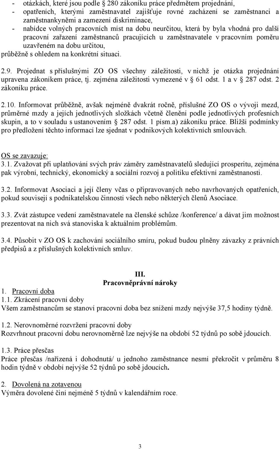 na konkrétní situaci. 2.9. Projednat s příslušnými ZO OS všechny záležitosti, v nichž je otázka projednání upravena zákoníkem práce, tj. zejména záležitosti vymezené v 61 odst. 1 a v 287 odst.