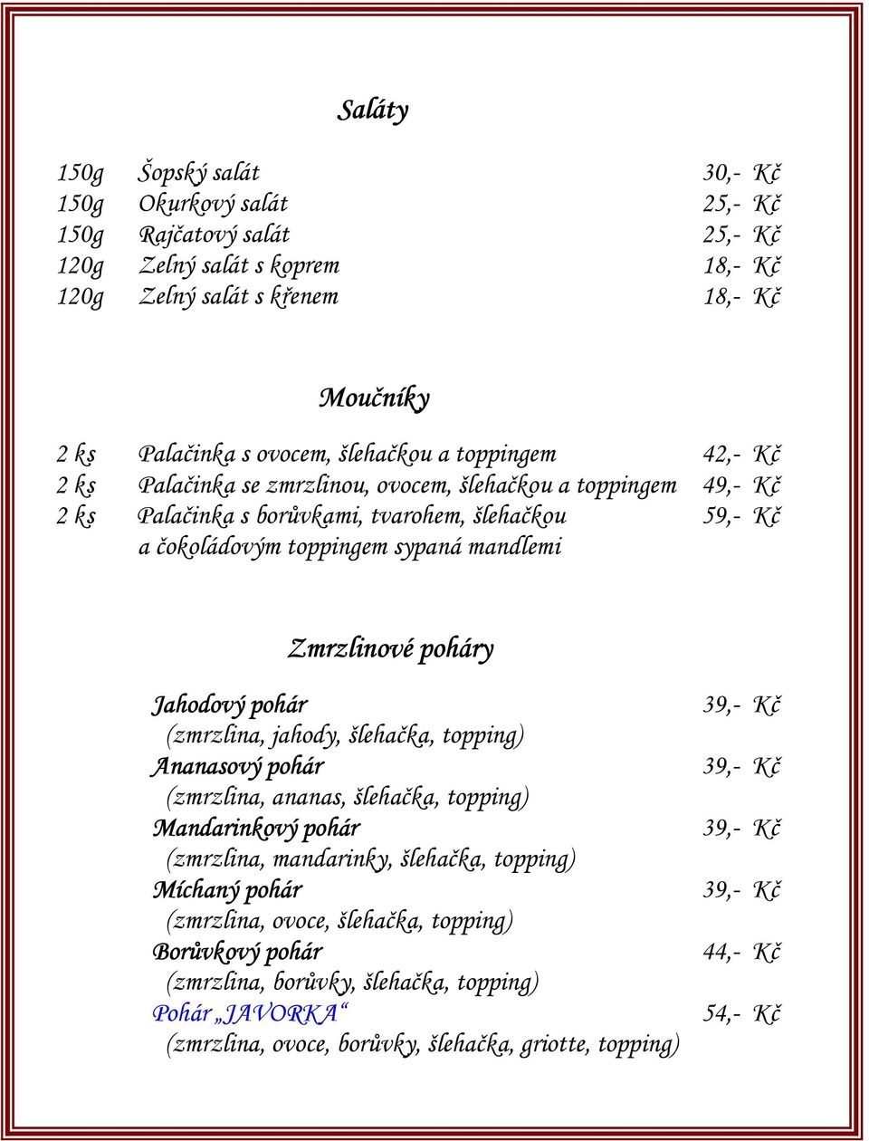 Zmrzlinové poháry Jahodový pohár (zmrzlina, jahody, šlehačka, topping) Ananasový pohár (zmrzlina, ananas, šlehačka, topping) Mandarinkový pohár (zmrzlina, mandarinky, šlehačka, topping) Míchaný