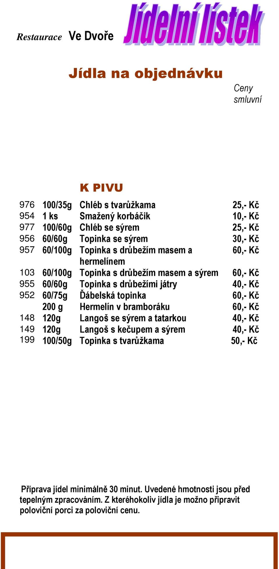 Ďábelská topinka 60,- Kč 200 g Hermelín v bramboráku 60,- Kč 148 120g Langoš se sýrem a tatarkou 40,- Kč 149 199 120g 100/50g Langoš s kečupem a sýrem Topinka s tvarůžkama