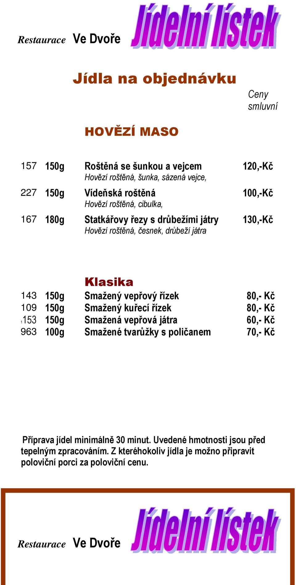 80,- Kč 109 150g Smažený kuřecí řízek 80,- Kč 1153 150g Smažená vepřová játra 60,- Kč 963 100g Smažené tvarůžky s poličanem 70,- Kč Příprava jídel