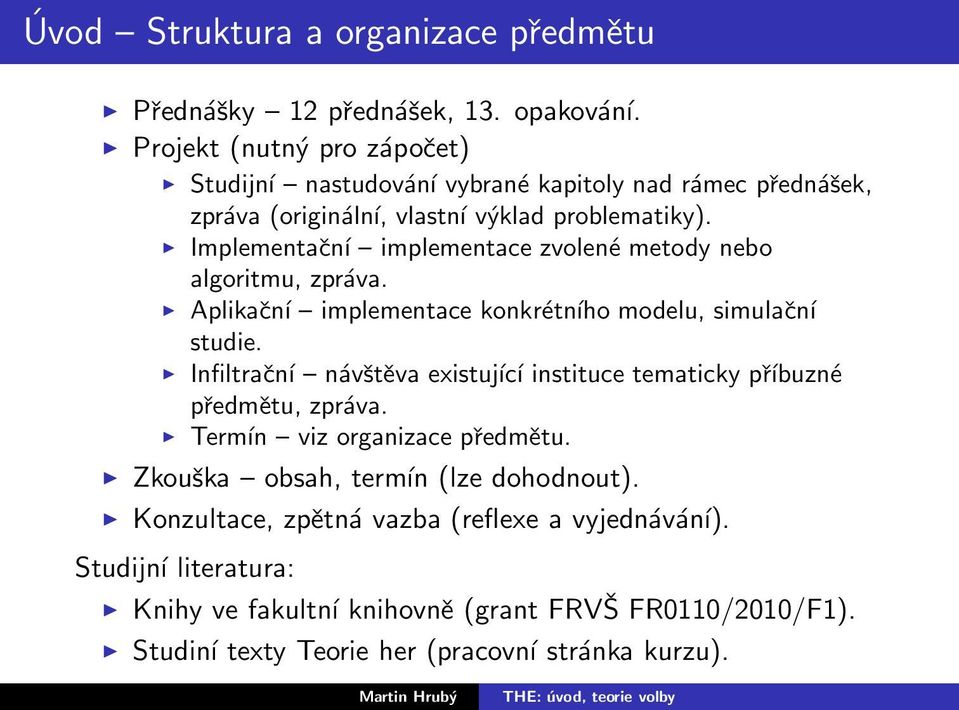 Implementační implementace zvolené metody nebo algoritmu, zpráva. Aplikační implementace konkrétního modelu, simulační studie.