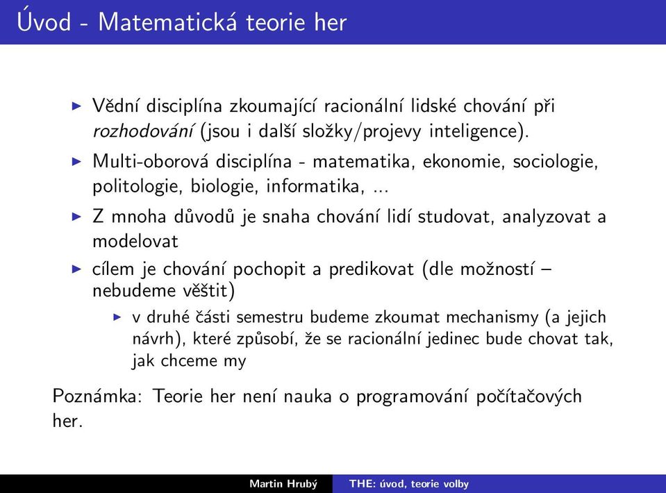 .. Z mnoha důvodů je snaha chování lidí studovat, analyzovat a modelovat cílem je chování pochopit a predikovat (dle možností nebudeme věštit) v