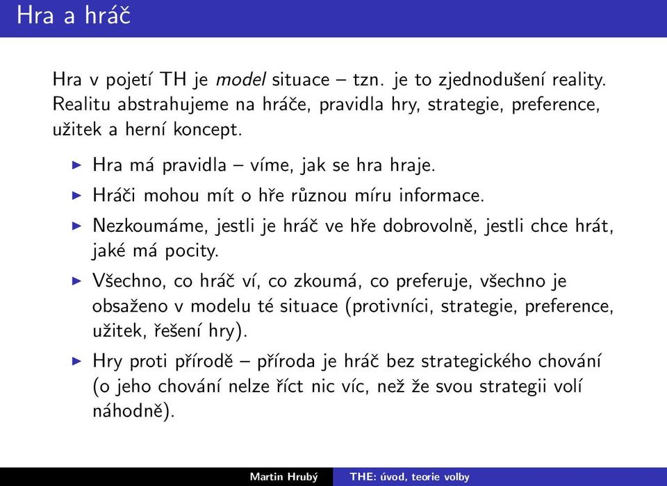 Hráči mohou mít o hře různou míru informace. Nezkoumáme, jestli je hráč ve hře dobrovolně, jestli chce hrát, jaké má pocity.