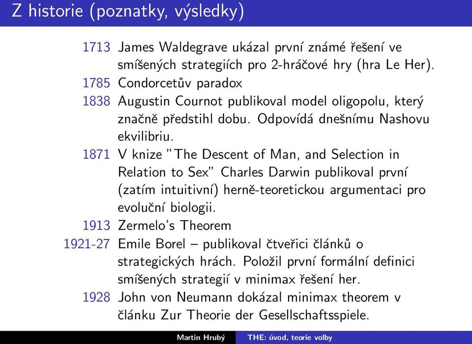 1871 V knize The Descent of Man, and Selection in Relation to Sex Charles Darwin publikoval první (zatím intuitivní) herně-teoretickou argumentaci pro evoluční biologii.