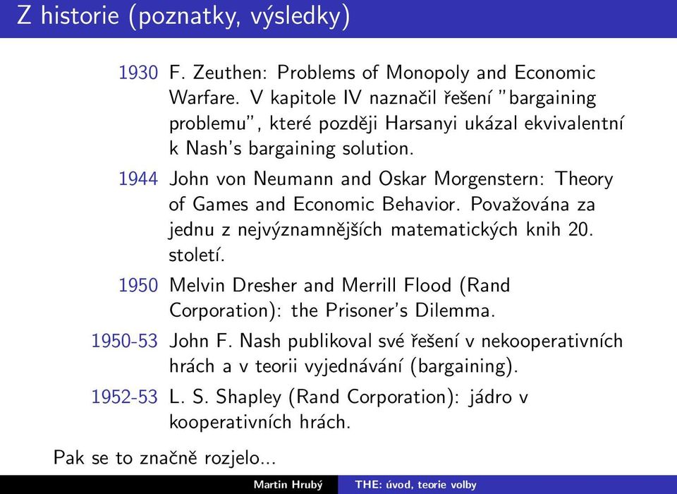 1944 John von Neumann and Oskar Morgenstern: Theory of Games and Economic Behavior. Považována za jednu z nejvýznamnějších matematických knih 20. století.