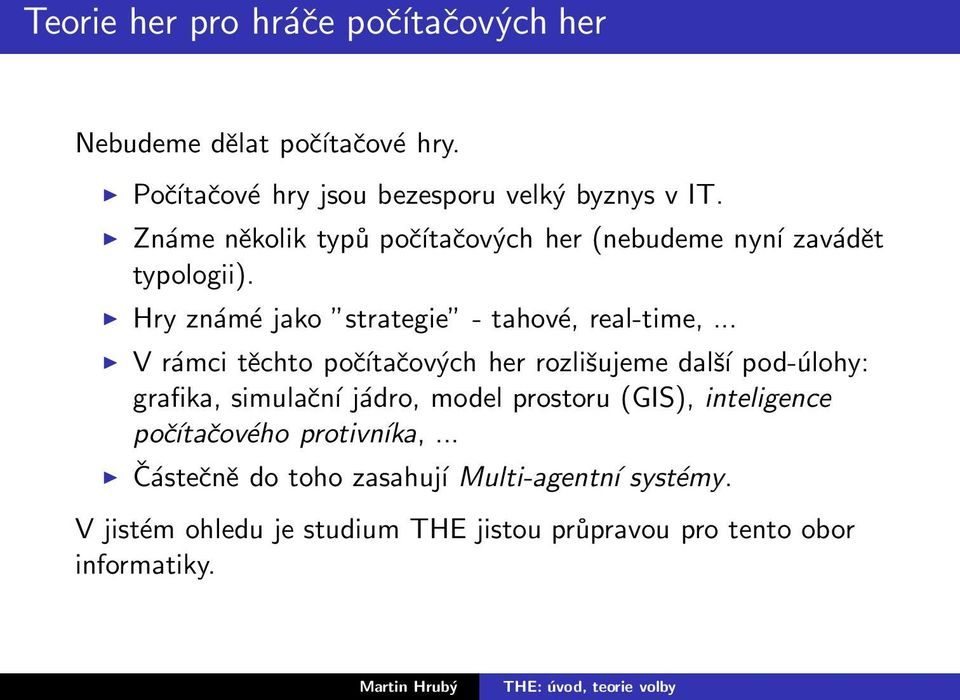 .. V rámci těchto počítačových her rozlišujeme další pod-úlohy: grafika, simulační jádro, model prostoru (GIS), inteligence