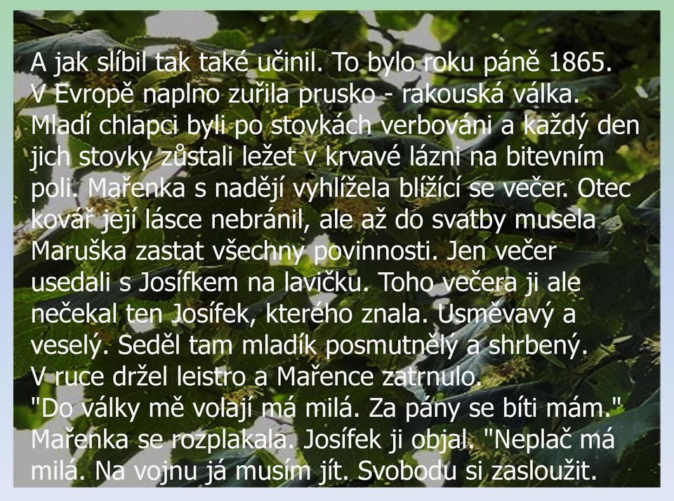 Otec kovář její lásce nebránil, ale až do svatby musela Maruška zastat všechny povinnosti. Jen večer usedali s Josífkem na lavičku.