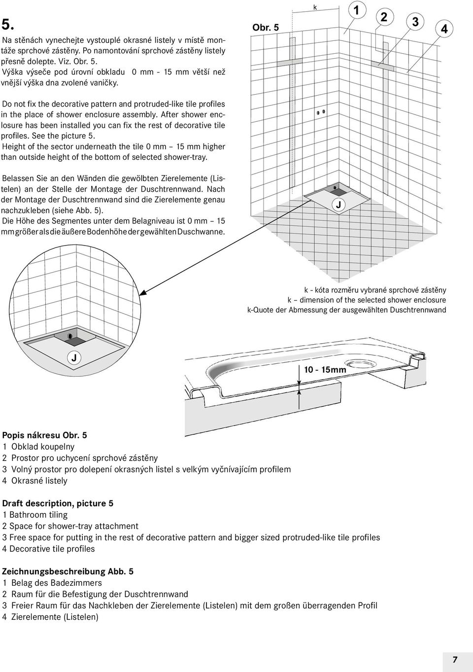 5 k 1 2 4 Do not fix the decorative pattern and protruded-like tile profiles in the place of shower enclosure assembly.