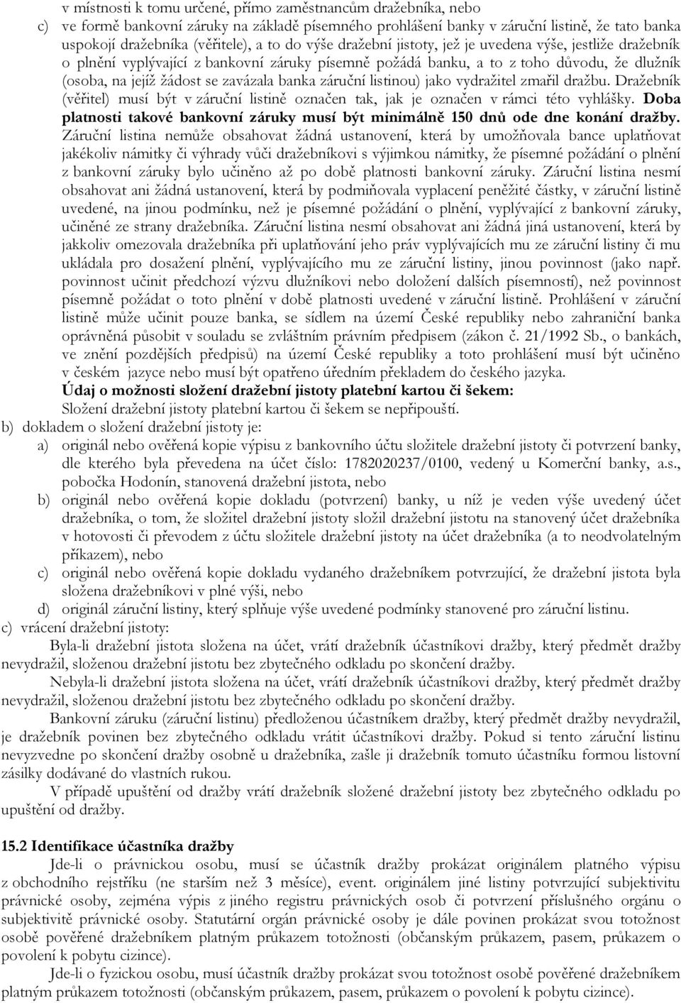 záruční listinou) jako vydražitel zmařil dražbu. Dražebník (věřitel) musí být v záruční listině označen tak, jak je označen v rámci této vyhlášky.