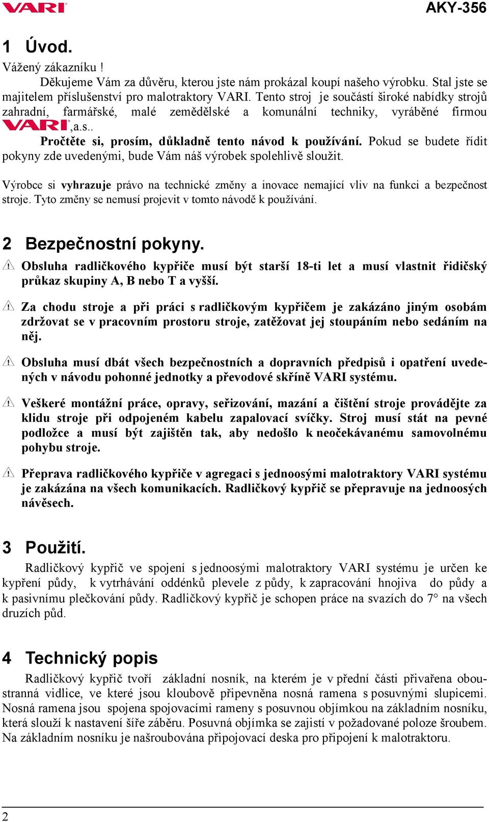 Pokud se budete řídit pokyny zde uvedenými, bude Vám náš výrobek spolehlivě sloužit. Výrobce si vyhrazuje právo na technické změny a inovace nemající vliv na funkci a bezpečnost stroje.