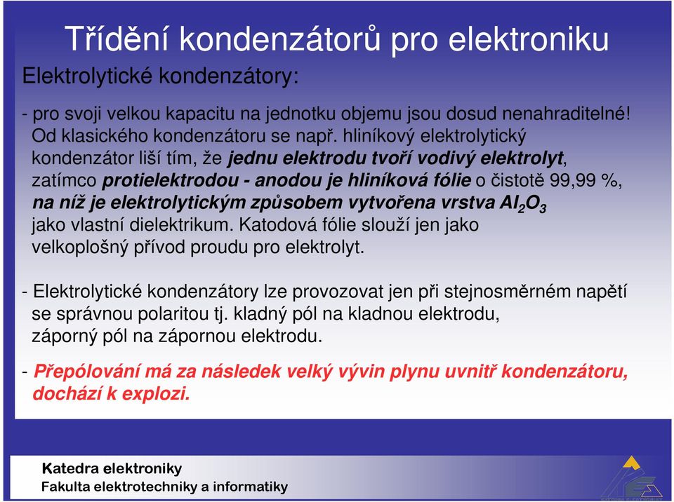 způsobem vytvořena vrstva AI 2 O 3 jako vlastní dielektrikum. Katodová fólie slouží jen jako velkoplošný přívod proudu pro elektrolyt.