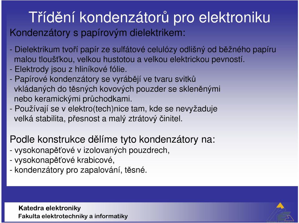 - Papírové kondenzátory se vyrábějí ve tvaru svitků vkládaných do těsných kovových pouzder se skleněnými nebo keramickými průchodkami.