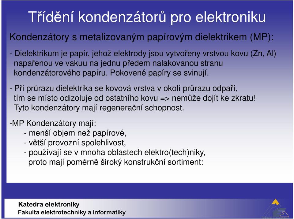 - Při průrazu dielektrika se kovová vrstva v okolí průrazu odpaří, tím se místo odizoluje od ostatního kovu => nemůže dojít ke zkratu!