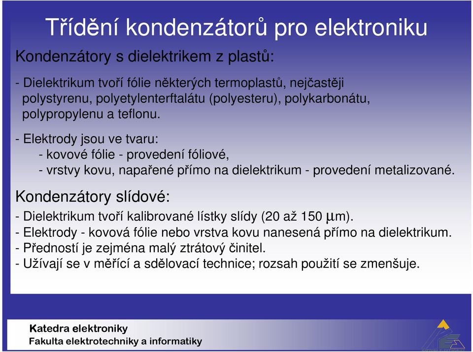 - Elektrody jsou ve tvaru: - kovové fólie - provedení fóliové, - vrstvy kovu, napařené přímo na dielektrikum - provedení metalizované.