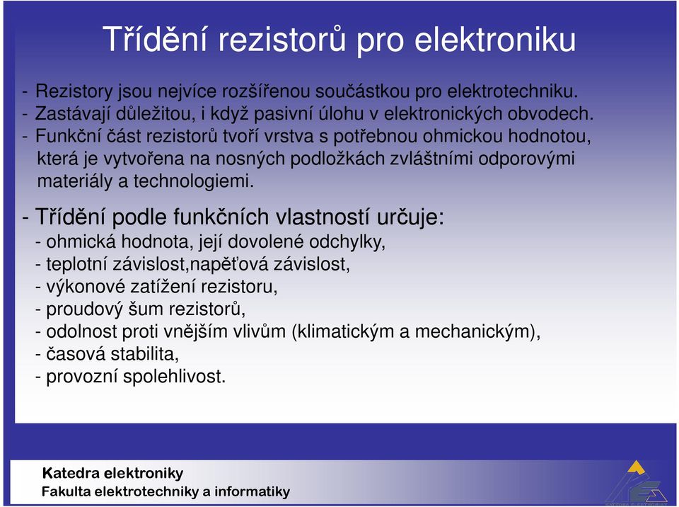 - Funkční část rezistorů tvoří vrstva s potřebnou ohmickou hodnotou, která je vytvořena na nosných podložkách zvláštními odporovými materiály a