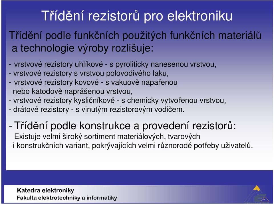 naprášenou vrstvou, - vrstvové rezistory kysličníkové - s chemicky vytvořenou vrstvou, - drátové rezistory - s vinutým rezistorovým vodičem.