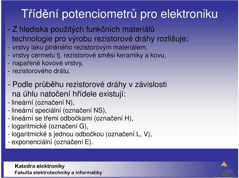 - Podle průběhu rezistorové dráhy v závislosti na úhlu natočení hřídele existují: - lineární (označení N), - lineární speciální (označení NS), -