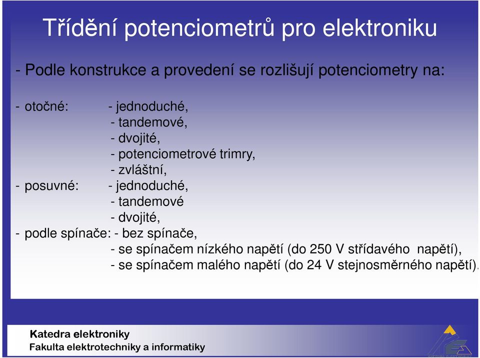 posuvné: - jednoduché, - tandemové - dvojité, - podle spínače: - bez spínače, - se spínačem