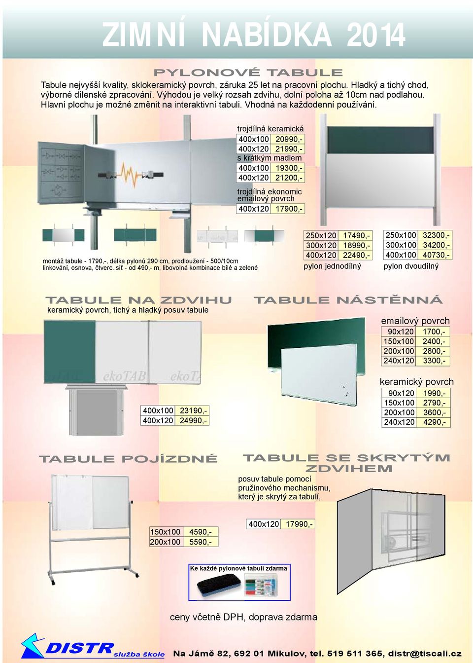 trojdílná keramická 400x100 20990,- 400x120 21990,- s krátkým madlem 400x100 19300,- 400x120 21200,- trojdílná ekonomic emailový povrch 400x120 17900,- montáž tabule - 1790,-, délka pylonů 290 cm,