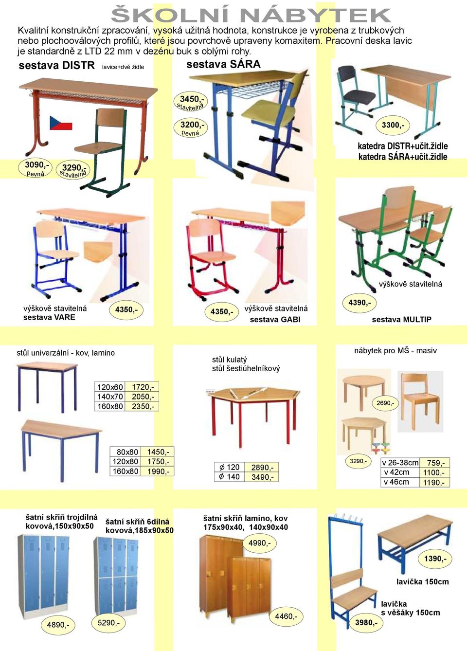 sestava DISTR lavice+dvě židle sestava SÁRA 3450,- sta ve it ln á 3290,- 3090,- p v áne sta ve it ln á p v áne 3200,- 3300,- katedra DISTR+učit.židle katedra SÁRA+učit.