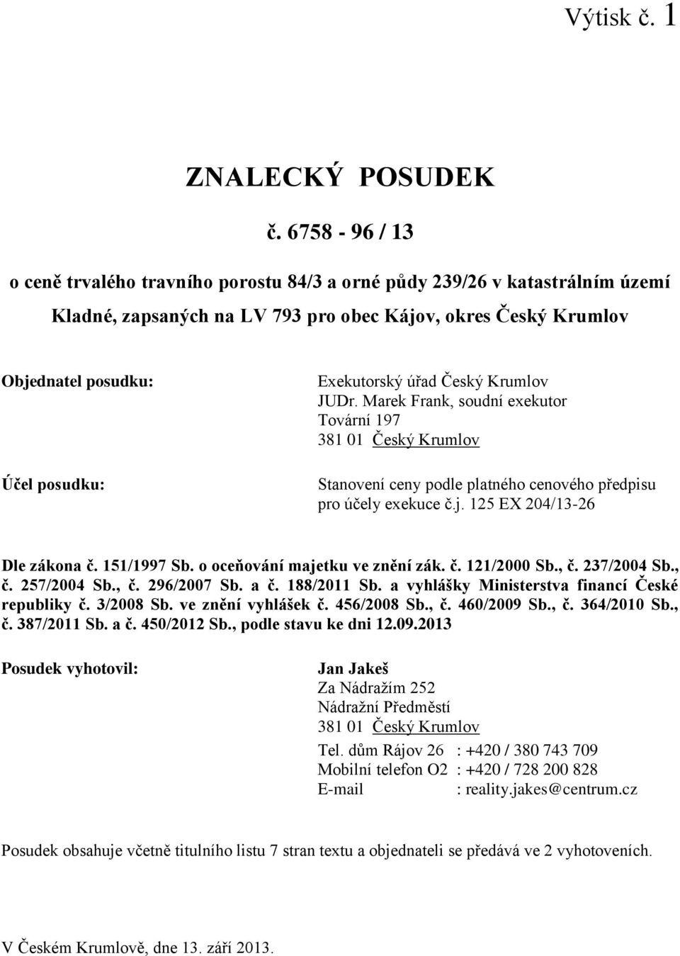 Exekutorský úřad Český Krumlov JUDr. Marek Frank, soudní exekutor Tovární 197 381 01 Český Krumlov Stanovení ceny podle platného cenového předpisu pro účely exekuce č.j. 125 EX 204/13-26 Dle zákona č.